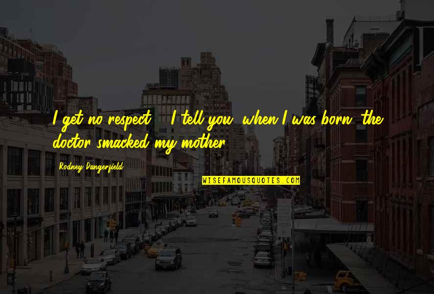 Ayada Quotes By Rodney Dangerfield: I get no respect ... I tell you, Ayada Quotes By Rodney Dangerfield: I get no respect ... I tell you,