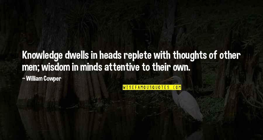 Ayada Quotes By William Cowper: Knowledge dwells in heads replete with thoughts of Ayada Quotes By William Cowper: Knowledge dwells in heads replete with thoughts of