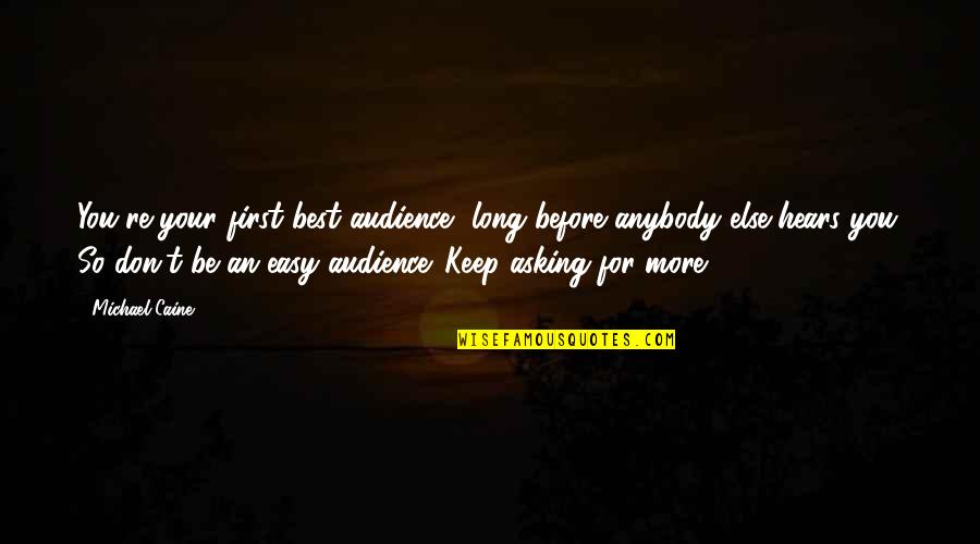 Ayadi Quotes By Michael Caine: You're your first best audience, long before anybody Ayadi Quotes By Michael Caine: You're your first best audience, long before anybody