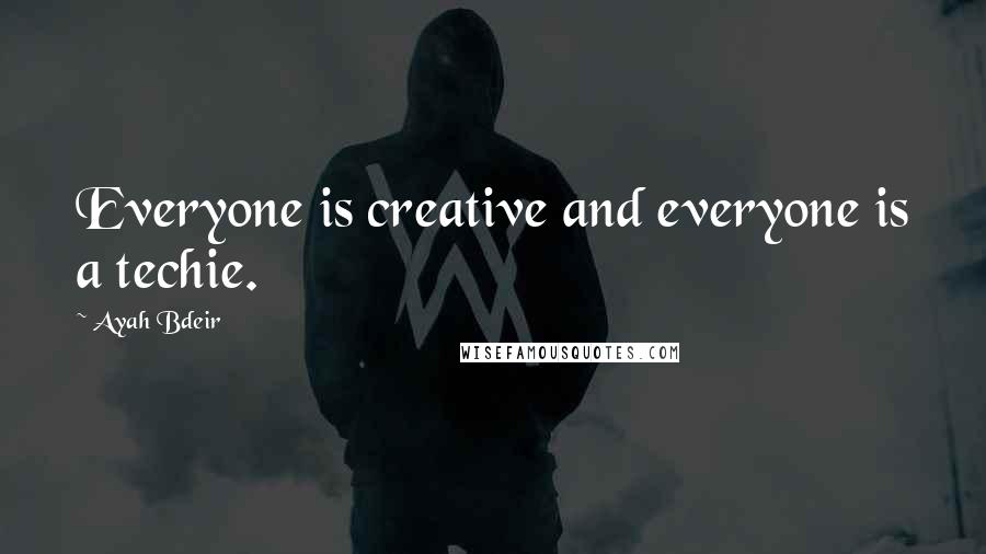 Ayah Bdeir quotes: Everyone is creative and everyone is a techie.