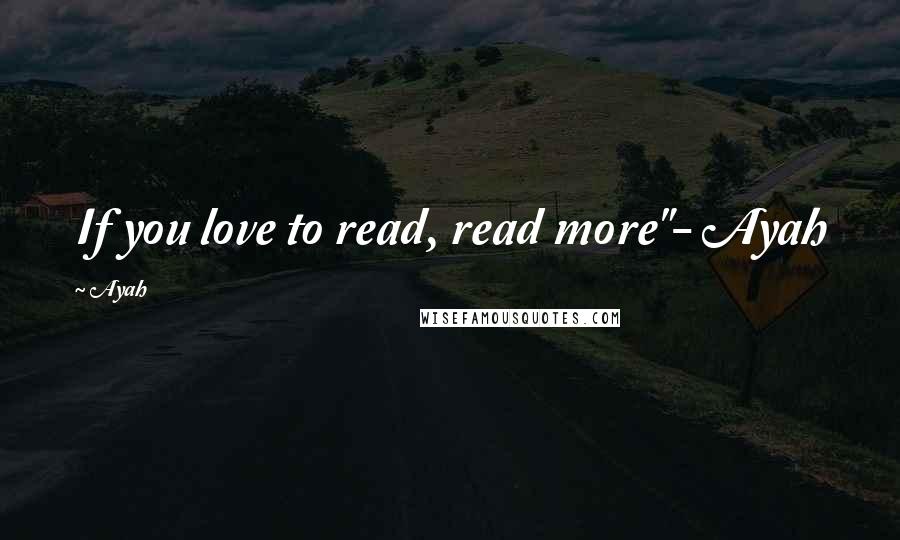 Ayah quotes: If you love to read, read more"- Ayah