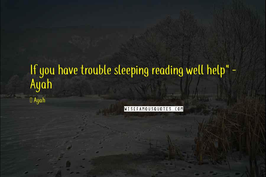 Ayah quotes: If you have trouble sleeping reading well help" - Ayah