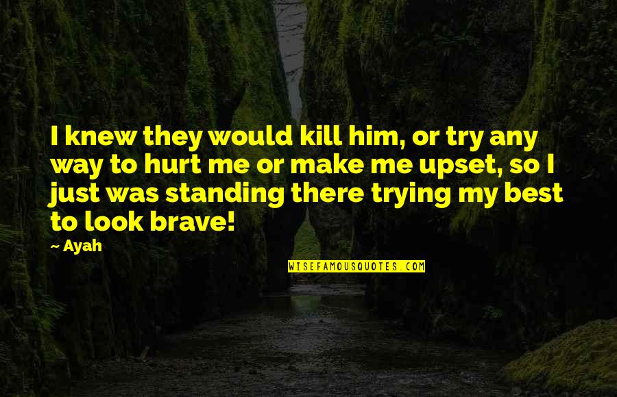 Ayah Quotes By Ayah: I knew they would kill him, or try
