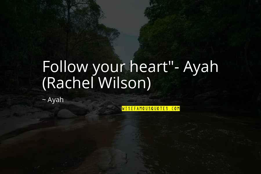 Ayah Quotes By Ayah: Follow your heart"- Ayah (Rachel Wilson)