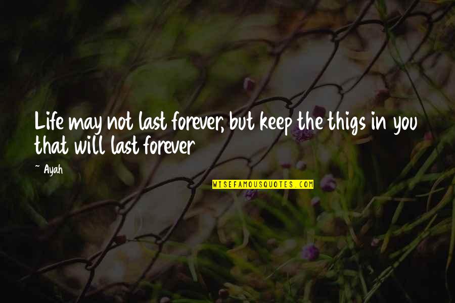 Ayah Quotes By Ayah: Life may not last forever, but keep the