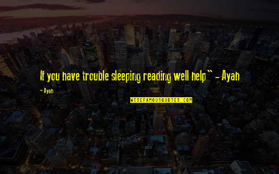 Ayah Quotes By Ayah: If you have trouble sleeping reading well help"