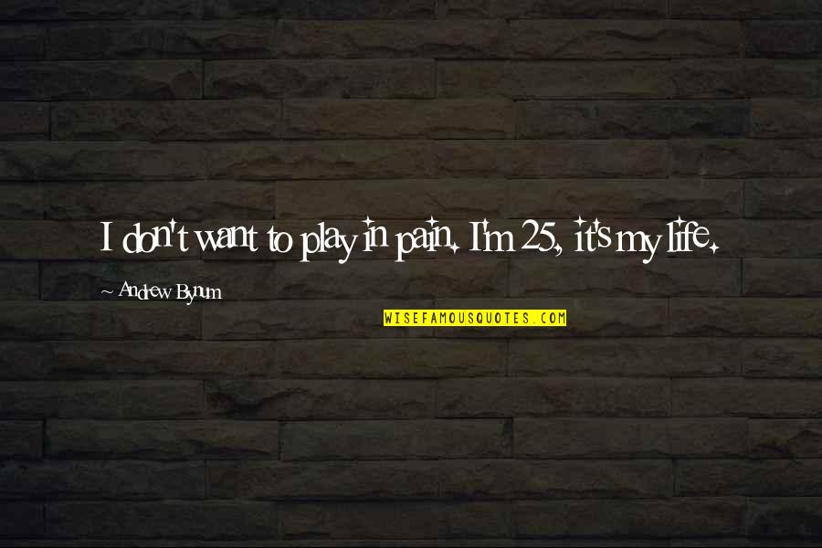 Ayahnya Naruto Quotes By Andrew Bynum: I don't want to play in pain. I'm Ayahnya Naruto Quotes By Andrew Bynum: I don't want to play in pain. I'm