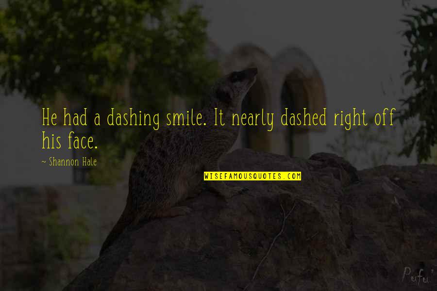 Ayahnya Vokalis Quotes By Shannon Hale: He had a dashing smile. It nearly dashed Ayahnya Vokalis Quotes By Shannon Hale: He had a dashing smile. It nearly dashed
