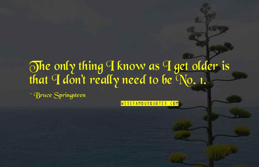 Ayahs About Parents Quotes By Bruce Springsteen: The only thing I know as I get