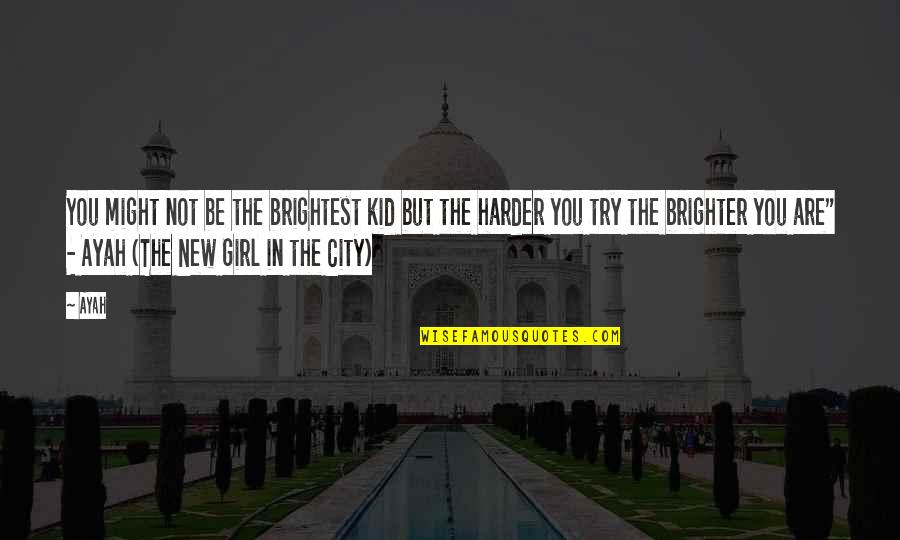 Ayah's Quotes By Ayah: You might not be the brightest kid but Ayah's Quotes By Ayah: You might not be the brightest kid but