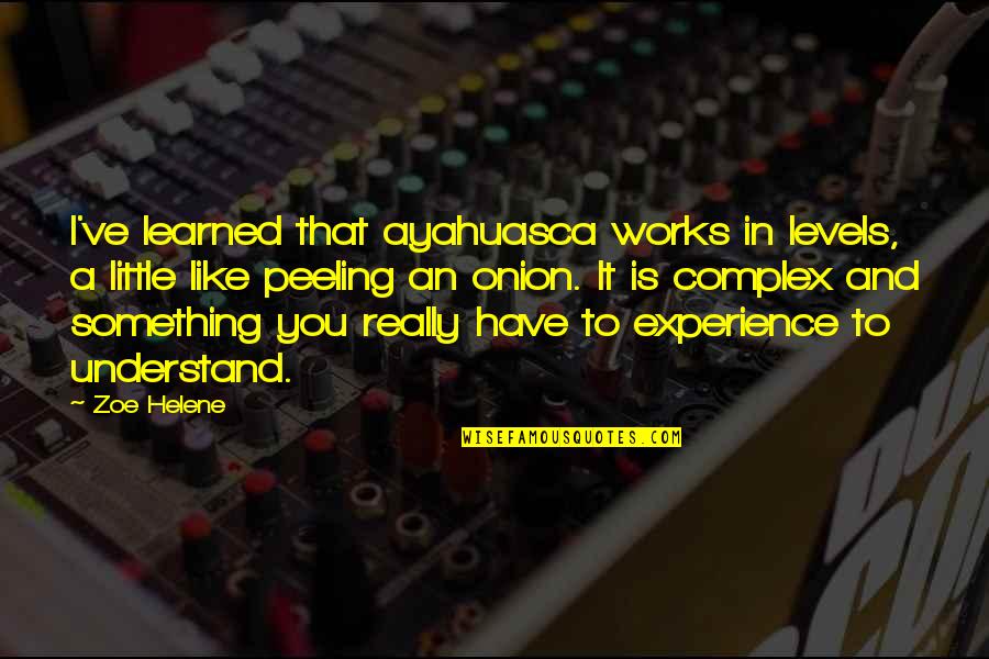 Ayahuasca Quotes By Zoe Helene: I've learned that ayahuasca works in levels, a
