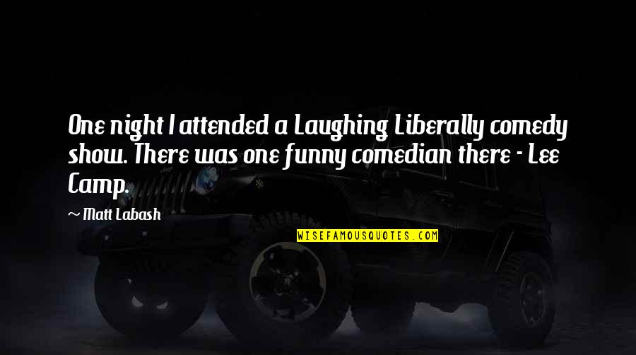 Ayahuasca Shaman Quotes By Matt Labash: One night I attended a Laughing Liberally comedy