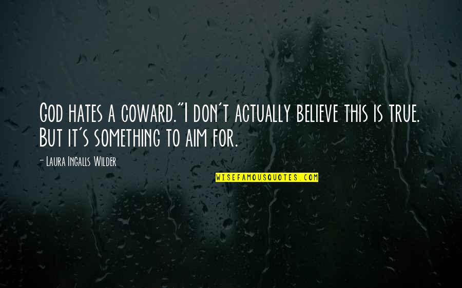 Ayak Land Quotes By Laura Ingalls Wilder: God hates a coward."I don't actually believe this