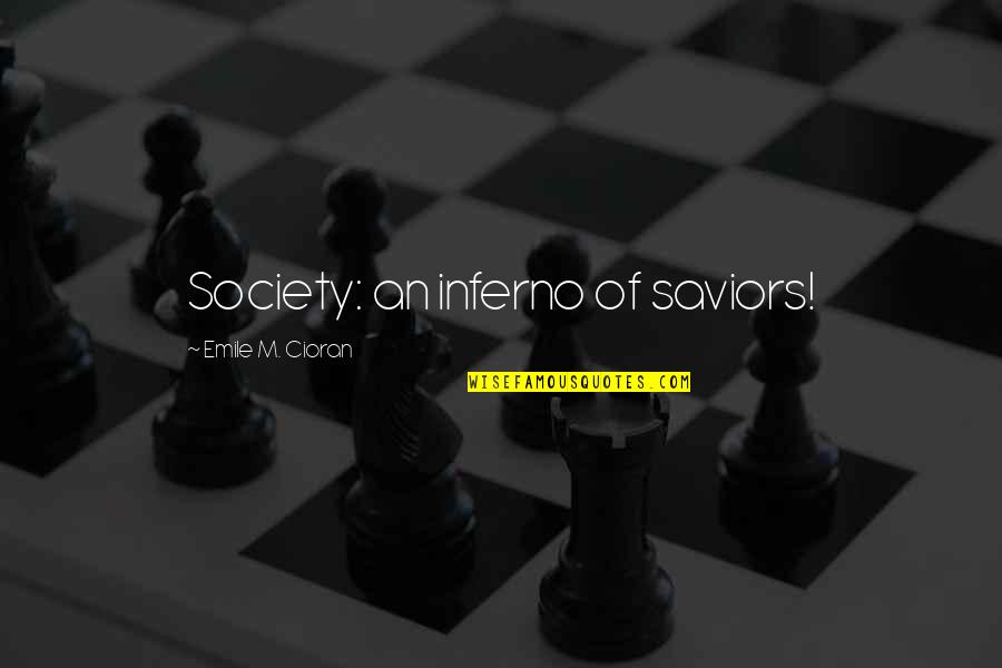 Ayaklarin Quotes By Emile M. Cioran: Society: an inferno of saviors! Ayaklarin Quotes By Emile M. Cioran: Society: an inferno of saviors!
