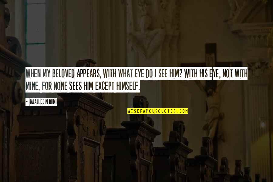 Ayaklarin Quotes By Jalaluddin Rumi: When my Beloved appears, With what eye do Ayaklarin Quotes By Jalaluddin Rumi: When my Beloved appears, With what eye do