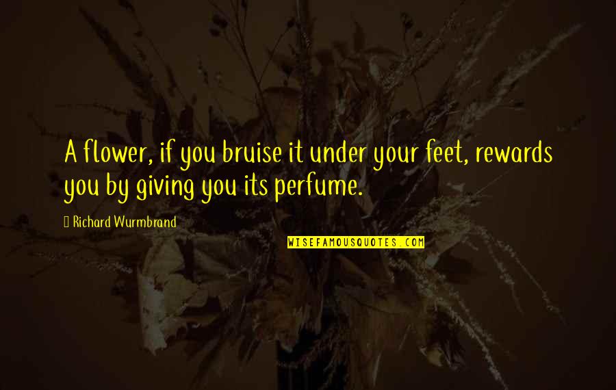 Ayaklarin Quotes By Richard Wurmbrand: A flower, if you bruise it under your Ayaklarin Quotes By Richard Wurmbrand: A flower, if you bruise it under your