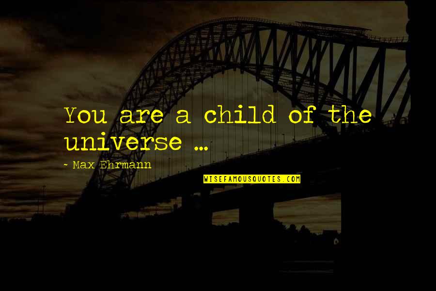 Ayako Fujitani Quotes By Max Ehrmann: You are a child of the universe ...