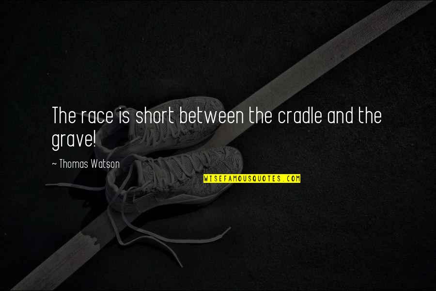 Ayako Quotes By Thomas Watson: The race is short between the cradle and Ayako Quotes By Thomas Watson: The race is short between the cradle and
