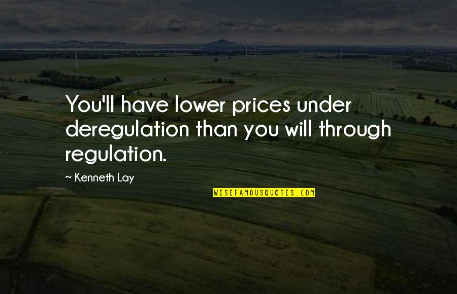 Ayakta Fahrettin Quotes By Kenneth Lay: You'll have lower prices under deregulation than you