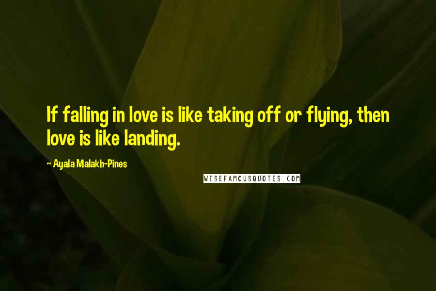 Ayala Malakh-Pines quotes: If falling in love is like taking off or flying, then love is like landing.