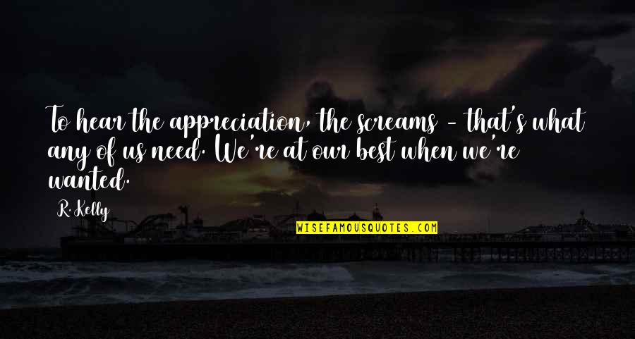 Ayala Quote Quotes By R. Kelly: To hear the appreciation, the screams - that's