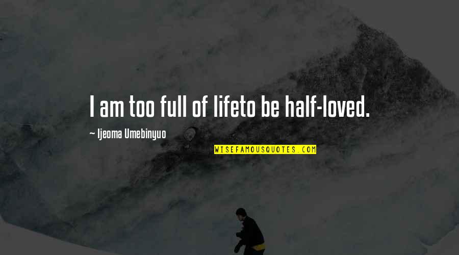 Ayala Quotes By Ijeoma Umebinyuo: I am too full of lifeto be half-loved.