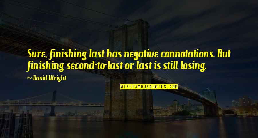 Ayala Stock Quote Quotes By David Wright: Sure, finishing last has negative connotations. But finishing Ayala Stock Quote Quotes By David Wright: Sure, finishing last has negative connotations. But finishing