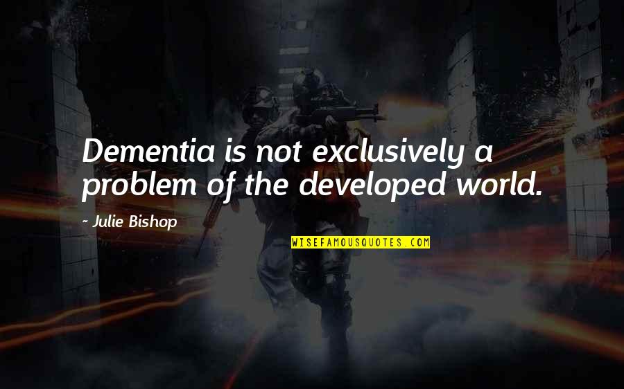 Ayalon Office Quotes By Julie Bishop: Dementia is not exclusively a problem of the