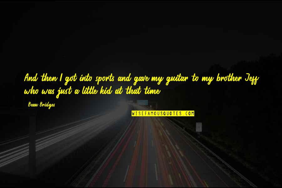 Ayame Goriki Quotes By Beau Bridges: And then I got into sports and gave
