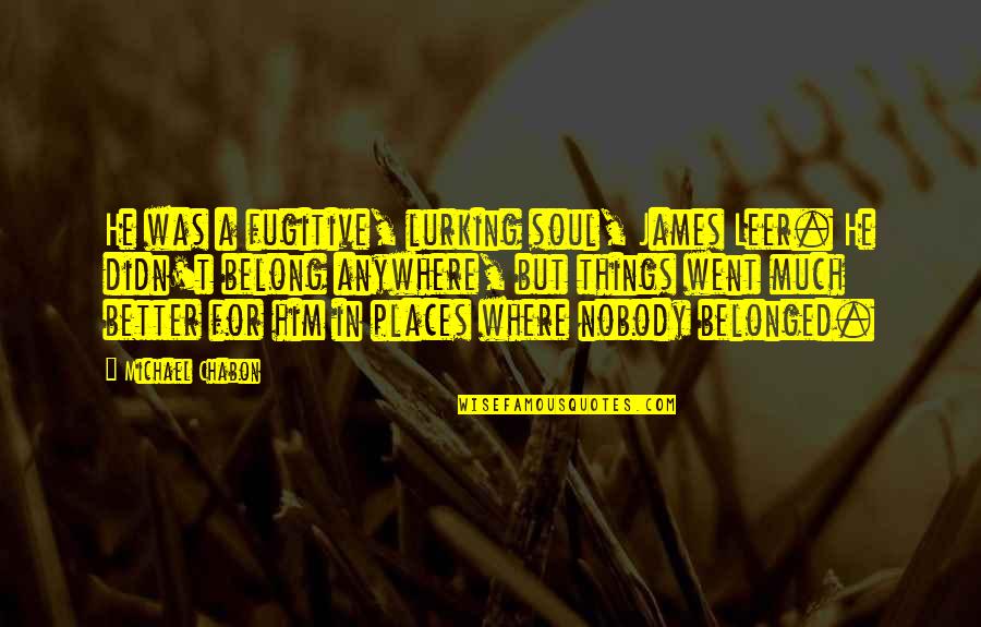 Ayame Goriki Quotes By Michael Chabon: He was a fugitive, lurking soul, James Leer. Ayame Goriki Quotes By Michael Chabon: He was a fugitive, lurking soul, James Leer.