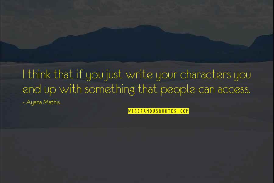 Ayana Mathis Quotes By Ayana Mathis: I think that if you just write your Ayana Mathis Quotes By Ayana Mathis: I think that if you just write your