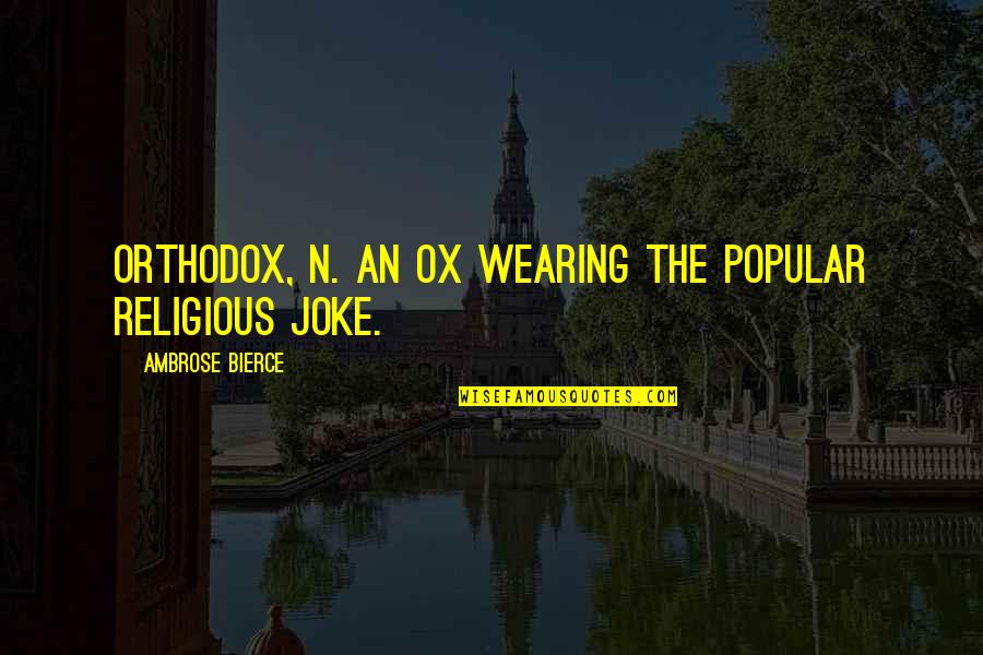 Ayanami Quotes By Ambrose Bierce: ORTHODOX, n. An ox wearing the popular religious Ayanami Quotes By Ambrose Bierce: ORTHODOX, n. An ox wearing the popular religious