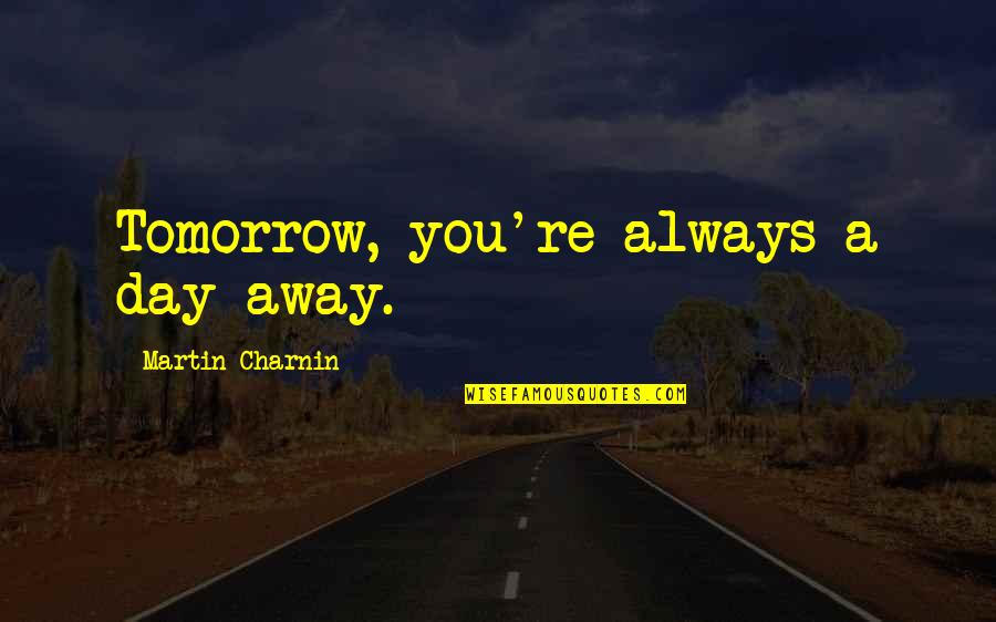 Ayanbadejo Football Quotes By Martin Charnin: Tomorrow, you're always a day away. Ayanbadejo Football Quotes By Martin Charnin: Tomorrow, you're always a day away.