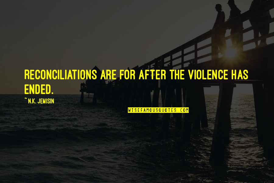 Ayanda Borotho Quotes By N.K. Jemisin: Reconciliations are for after the violence has ended.