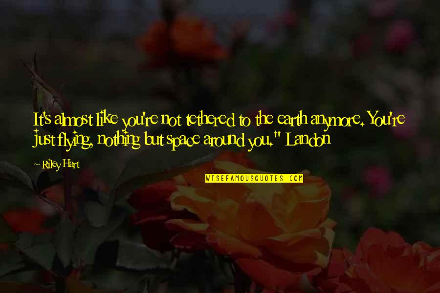 Ayanda Quotes By Riley Hart: It's almost like you're not tethered to the Ayanda Quotes By Riley Hart: It's almost like you're not tethered to the