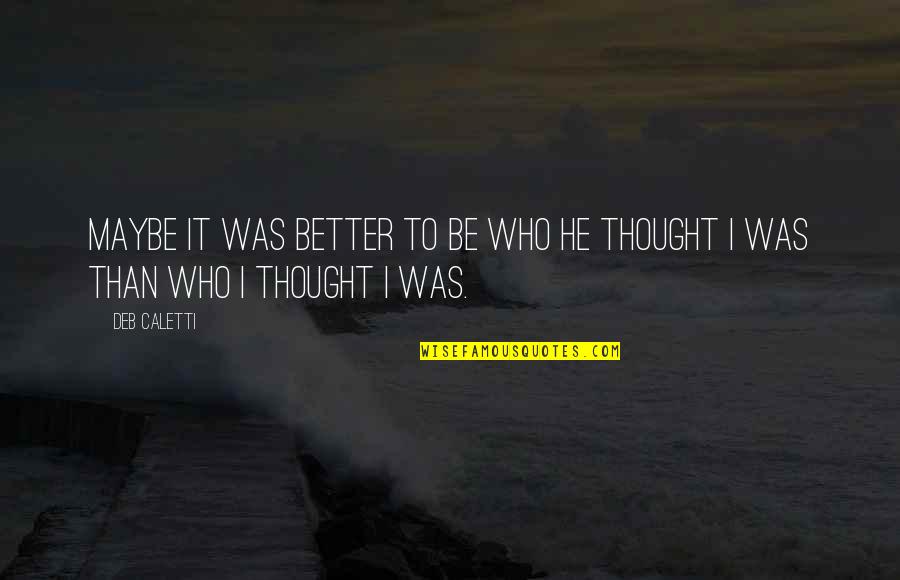 Ayandeh Quotes By Deb Caletti: Maybe it was better to be who he