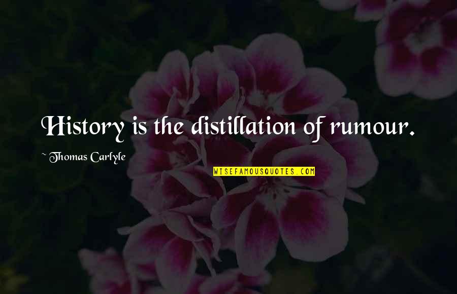 Ayane Overflow Quotes By Thomas Carlyle: History is the distillation of rumour. Ayane Overflow Quotes By Thomas Carlyle: History is the distillation of rumour.