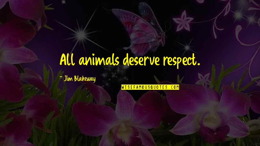 Ayane Quotes By Jim Blakeway: All animals deserve respect.