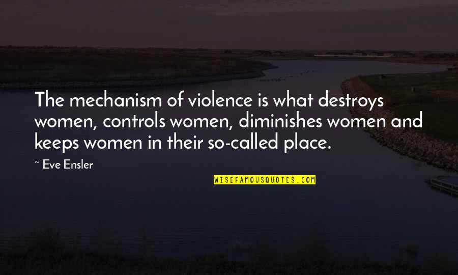 Ayanian Electrical Quotes By Eve Ensler: The mechanism of violence is what destroys women,