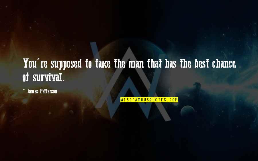 Ayanoglu Mandira Quotes By James Patterson: You're supposed to take the man that has Ayanoglu Mandira Quotes By James Patterson: You're supposed to take the man that has