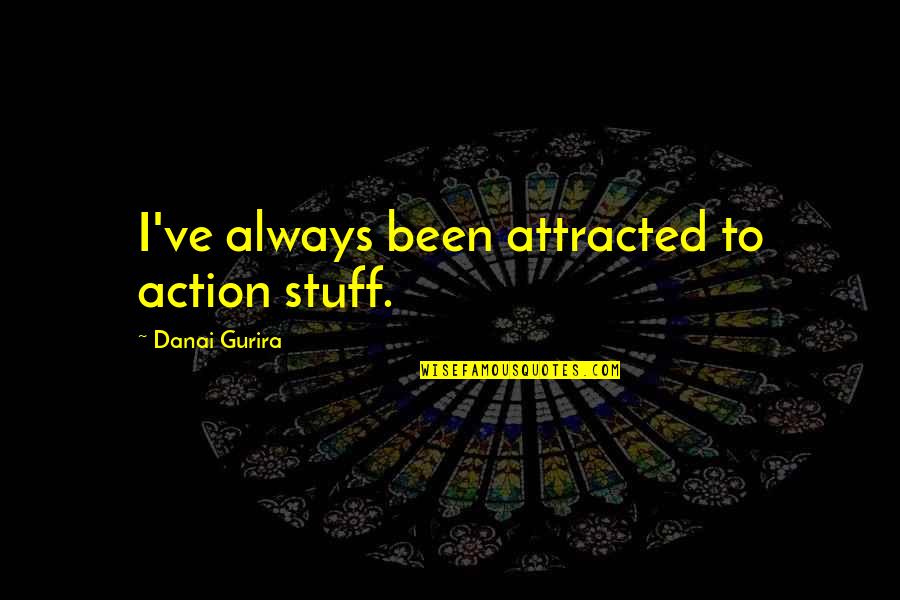 Ayarza Pilar Quotes By Danai Gurira: I've always been attracted to action stuff. Ayarza Pilar Quotes By Danai Gurira: I've always been attracted to action stuff.