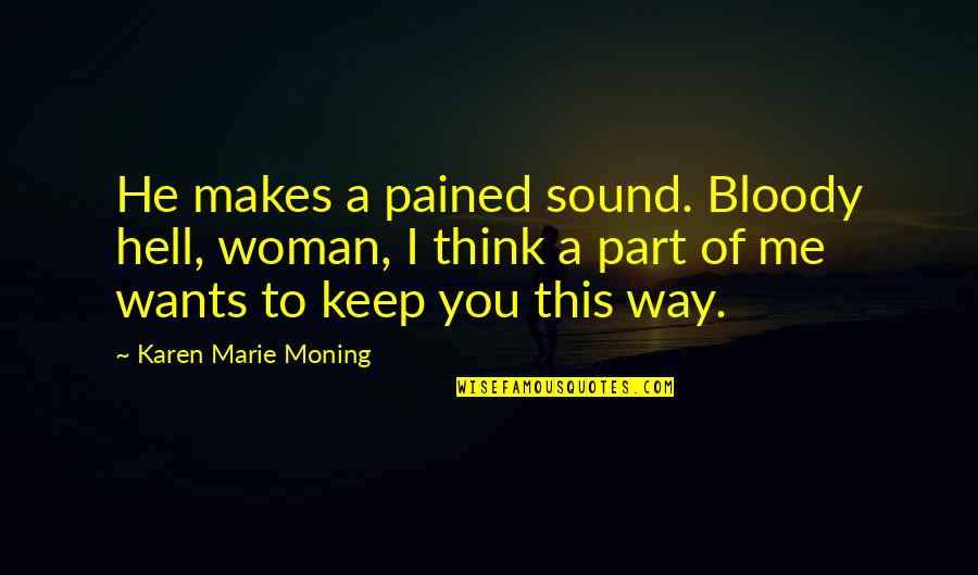 Ayarza Pilar Quotes By Karen Marie Moning: He makes a pained sound. Bloody hell, woman,