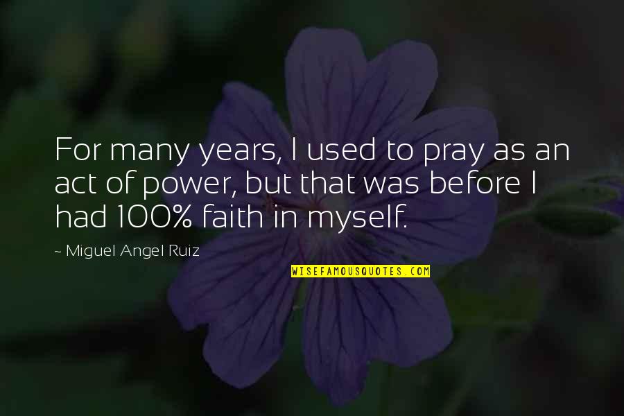 Ayarza Pilar Quotes By Miguel Angel Ruiz: For many years, I used to pray as