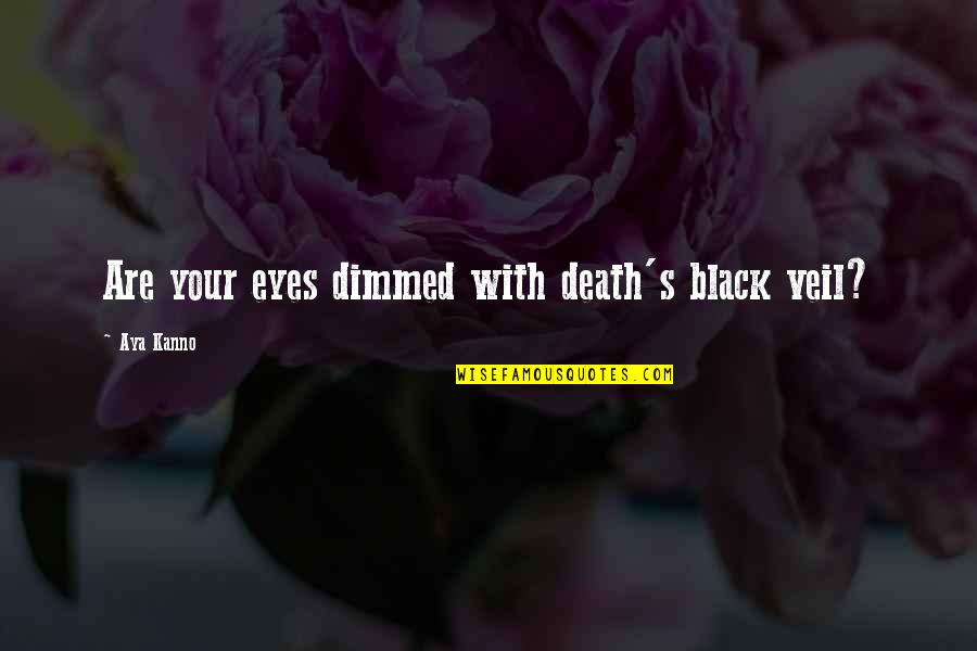 Aya's Quotes By Aya Kanno: Are your eyes dimmed with death's black veil? Aya's Quotes By Aya Kanno: Are your eyes dimmed with death's black veil?