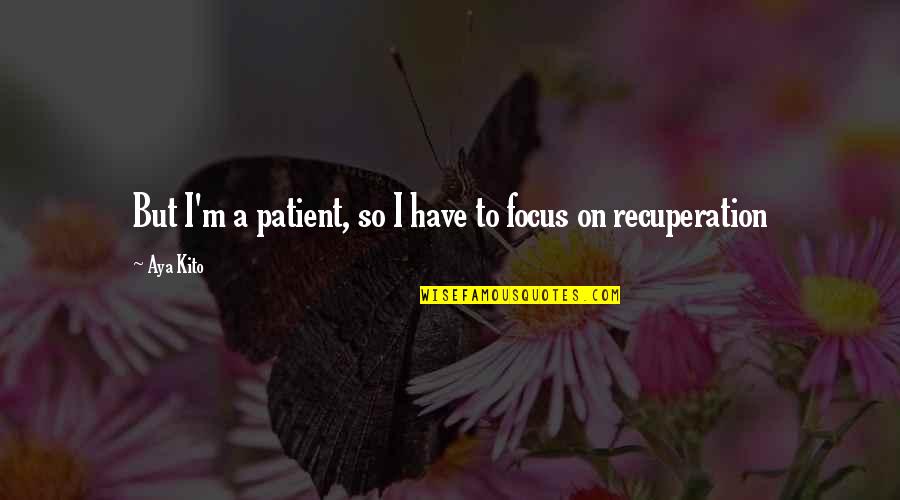 Aya's Quotes By Aya Kito: But I'm a patient, so I have to