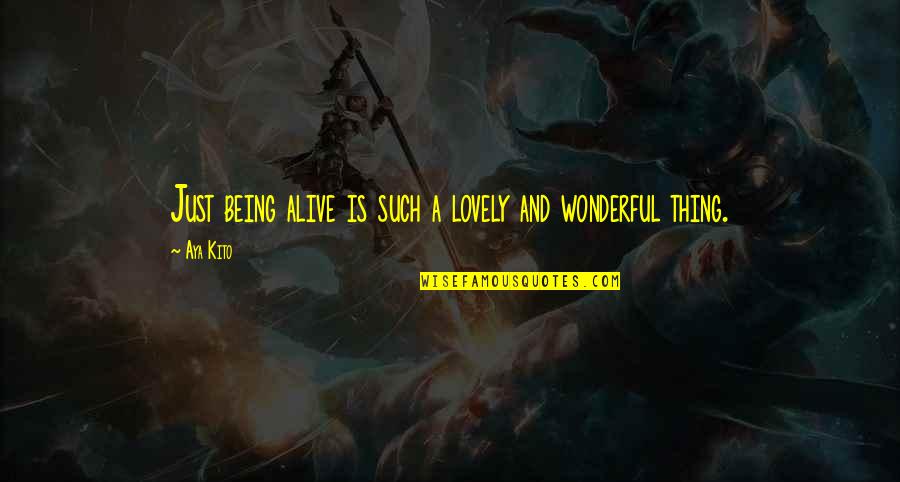 Aya's Quotes By Aya Kito: Just being alive is such a lovely and