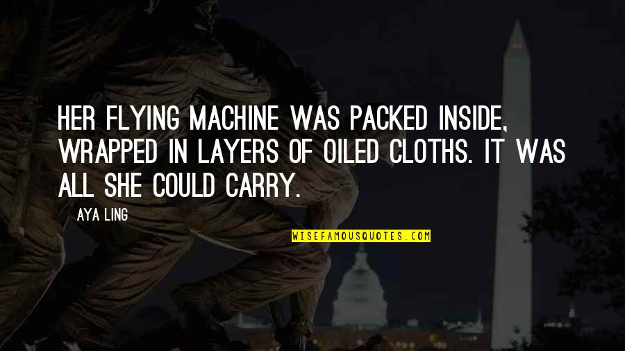 Aya's Quotes By Aya Ling: Her flying machine was packed inside, wrapped in Aya's Quotes By Aya Ling: Her flying machine was packed inside, wrapped in