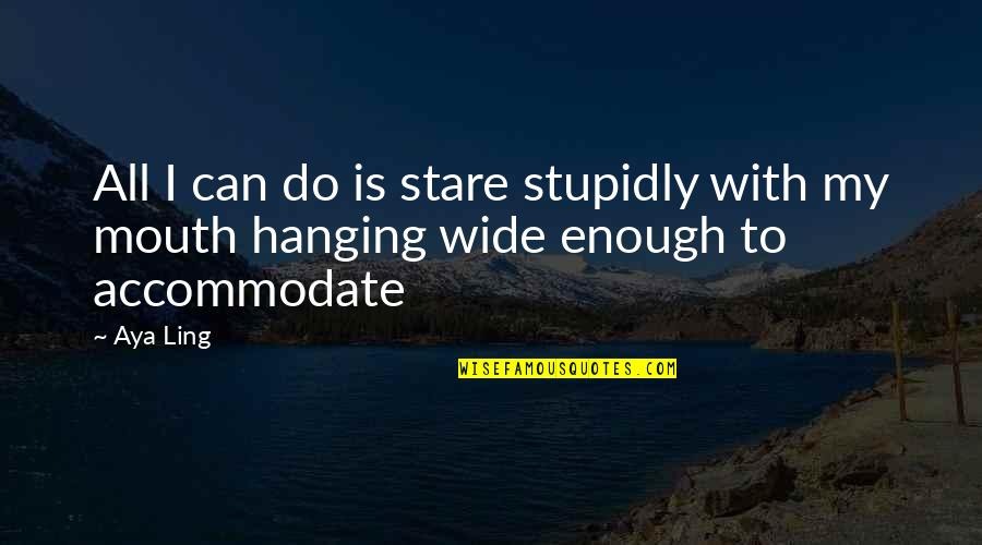 Aya's Quotes By Aya Ling: All I can do is stare stupidly with