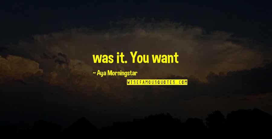Aya's Quotes By Aya Morningstar: was it. You want Aya's Quotes By Aya Morningstar: was it. You want