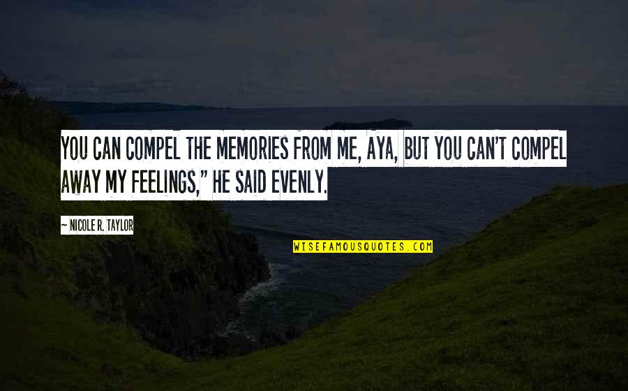 Aya's Quotes By Nicole R. Taylor: You can compel the memories from me, Aya, Aya's Quotes By Nicole R. Taylor: You can compel the memories from me, Aya,